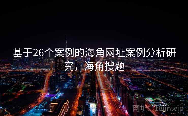 基于26个案例的海角网址案例分析研究,海角搜题