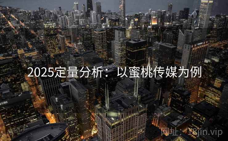 2025定量分析:以蜜桃传媒为例