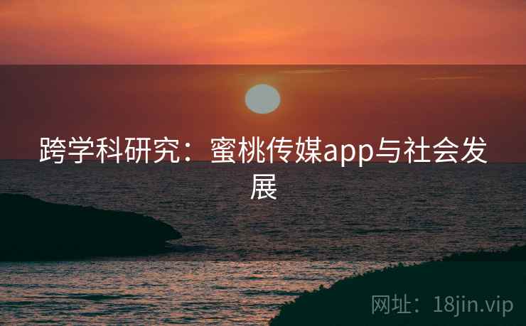 跨学科研究:蜜桃传媒app与社会发展