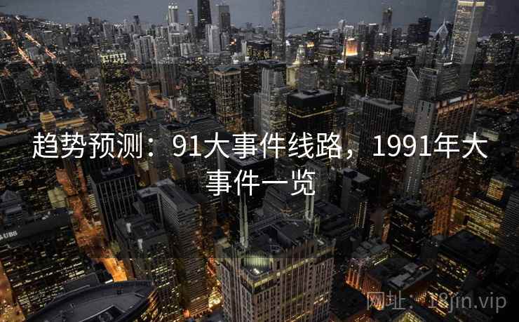 趋势预测:91大事件线路,1991年大事件一览