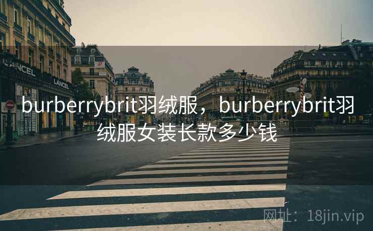 burberrybrit羽绒服,burberrybrit羽绒服女装长款多少钱