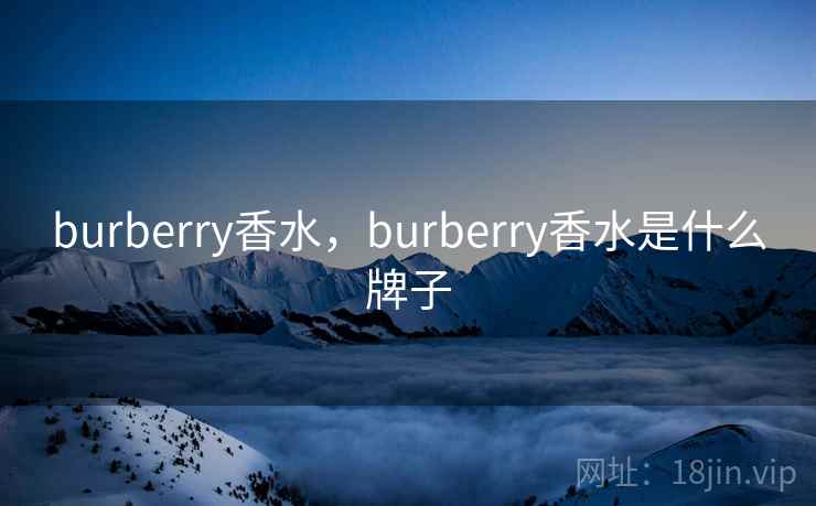 burberry香水,burberry香水是什么牌子